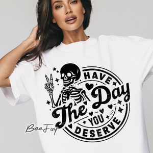 Have the day you deserve PNG Peace sign Skeleton PNG sublimation Funny karma png Snarky Funny skeleton Decal design digital download