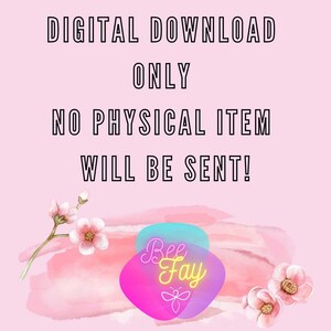 May include: Pink digital download graphic with the text "DIGITAL DOWNLOAD ONLY NO PHYSICAL ITEM WILL BE SENT!" and a pink and blue watercolor background with a bee logo that says "Bee Fay".