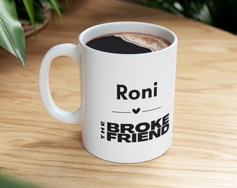 The BROKE Friend - Personalized Mug, Custom Mug, Friend Inspired Mug, Types of Friends, Besties, BFF, F.R.I.E.N.D.S, gifts