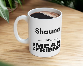The MEAN Friend - Personalized Mug, Custom Mug, Friend Inspired Mug, Types of Friends, Besties, BFF, F.R.I.E.N.D.S, gifts