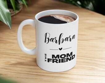 The MOM Friend - Personalized Mug, Custom Mug, Friend Inspired Mug, Types of Friends, Besties, BFF, F.R.I.E.N.D.S, gifts