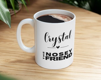 The NOSEY Friend - Personalized Mug, Custom Mug, Friend Inspired Mug, Types of Friends, Besties, BFF, F.R.I.E.N.D.S, gifts