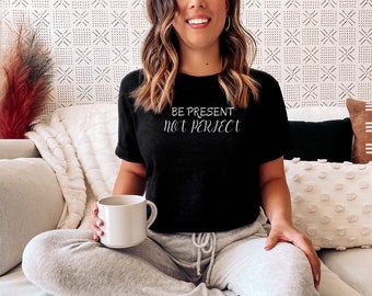 Positive saying shirt, Positive Shirt, Christian Shirt, Catholic Shirt. Womens Tee, Be Present Tee, Trad, Parent Shirt, Mom Shirt,