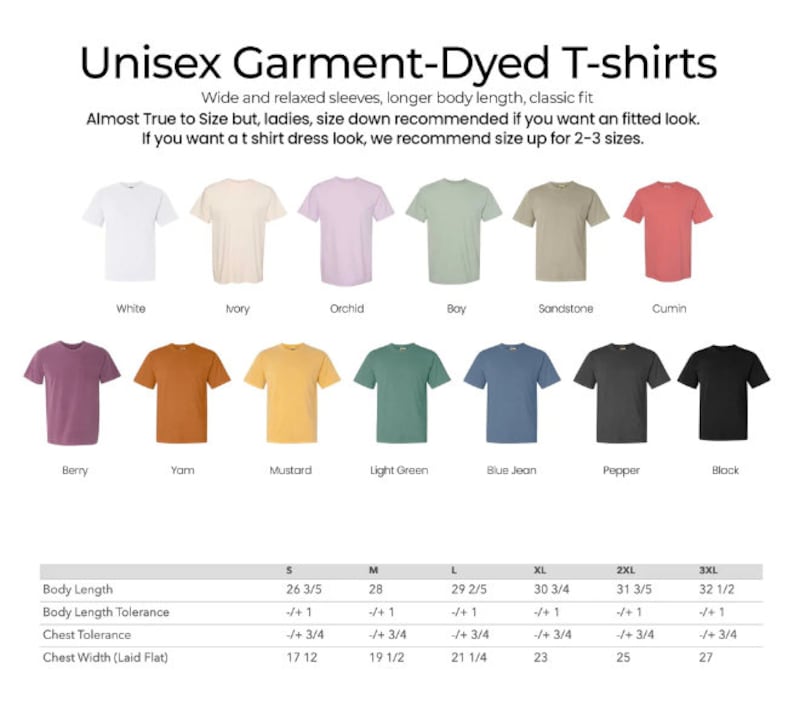 May include: A size chart for unisex garment-dyed t-shirts in a variety of colors, including white, ivory, orchid, bay, sandstone, cumin, berry, yarn, mustard, light green, blue jean, pepper, and black. The chart includes measurements for body length, body length tolerance, chest tolerance, and chest width (laid flat) in inches. The chart also includes sizes S, M, L, XL, 2XL, and 3XL.