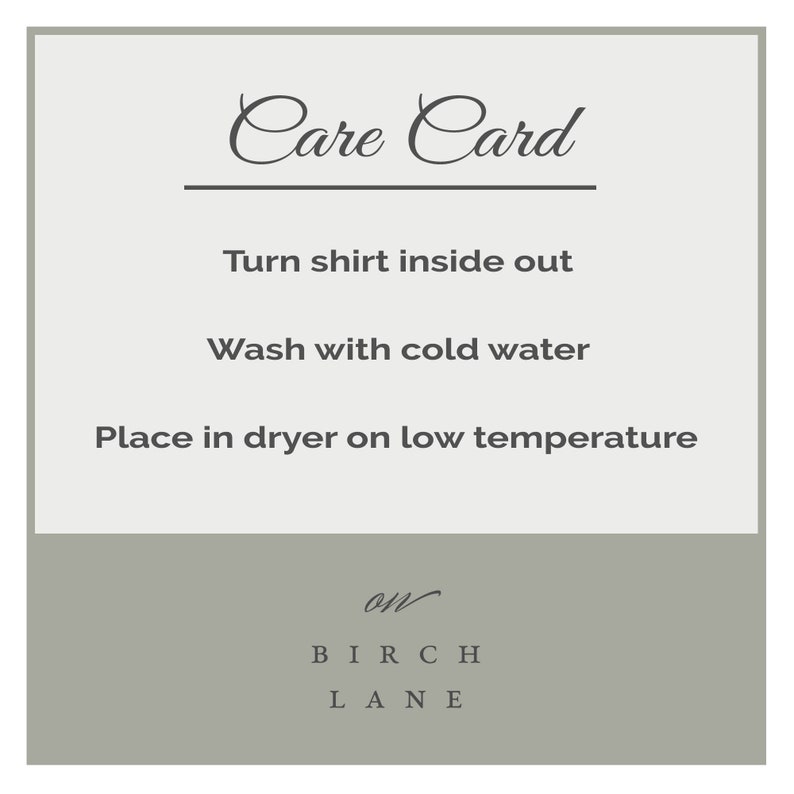 May include: Care card with instructions for washing and drying a shirt. The card says "Turn shirt inside out", "Wash with cold water", and "Place in dryer on low temperature". The card is from Birch Lane.
