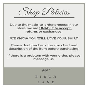 May include: Shop Policies text on a light gray background. The text explains that due to the made-to-order process, returns or exchanges are not accepted. The text also states that customers will love their shirt and to double-check the size chart before purchasing. The text ends with "on BIRCH LANE".