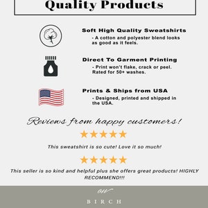 May include: A graphic with the text "Quality Products" and information about the products. The text says "Soft High Quality Sweatshirts - A cotton and polyester blend looks as good as it feels."  "Direct To Garment Printing - Print won't flake, crack or peel. Rated for 50+ washes."  "Prints & Ships from USA - Designed, printed and shipped in the USA."  The graphic also includes five-star reviews from happy customers.