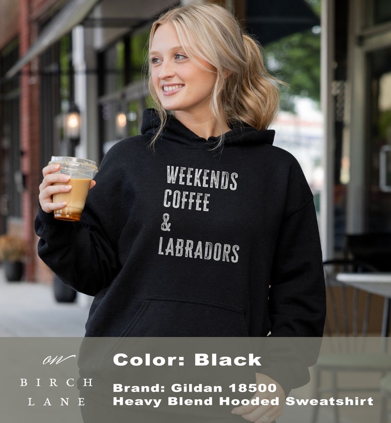 May include: Black hooded sweatshirt with the text "Weekends Coffee & Labradors" printed on the front. The sweatshirt is a Gildan 18500 Heavy Blend Hooded Sweatshirt.