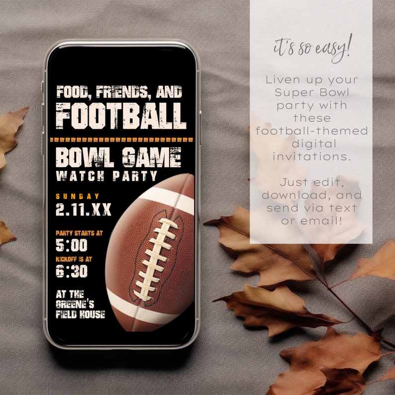 May include: A digital invitation for a football watch party. The invitation features a brown and white football on a black background with the text "FOOD, FRIENDS, AND FOOTBALL BOWL GAME WATCH PARTY SUNDAY 2.11.XX PARTY STARTS AT 5:00 KICKOFF IS AT 6:30 AT THE GREENE'S FIELD HOUSE".