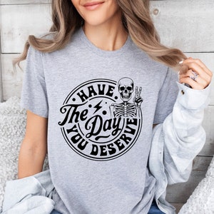 Sarcastic Skeleton T-Shirt: Have The Day You Deserve Outfit
