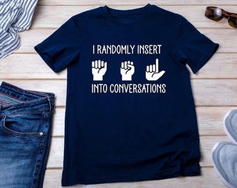 Funny ASL Shirt: I Randomly Insert American Sign Language