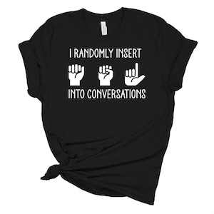 Funny ASL Shirt: I Randomly Insert American Sign Language