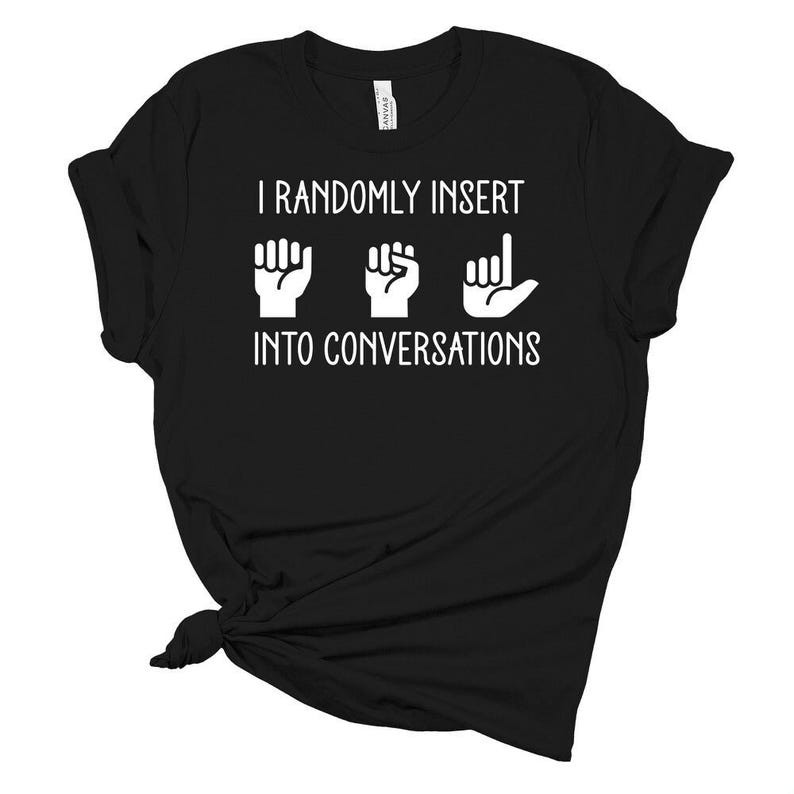 Funny ASL Shirt: I Randomly Insert American Sign Language