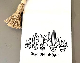 Just One More Plant Tea Towel - FREE SHPPING (Kitchen, Realtor, Closing, Client, Gift, House Warming, Plant Lover, Inside Plant, Succulent)