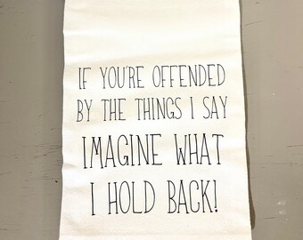 If you’re offended by the things I say imagine what I hold back Tea Towel - FREE shipping (Funny, Gift, Friend, Neighbor, Adult)