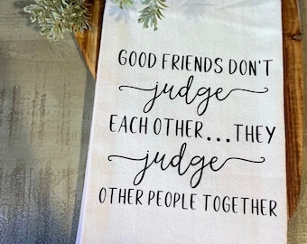 Good Friends Don’t Judge Each Other… They Judge Other People Together Tea Towel - FREE shipping (Funny, Gift, Friend, Neighbor, Christmas)