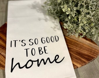 It’s So Good To Be Home Tea Towel - FREE SHIPPING (Kitchen, Realtor, Closing, Client, Gift, House Warming, Neighbor, Hostess, Friend)