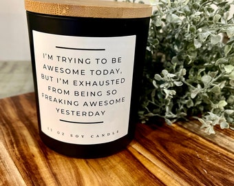 I'm Trying To Be Awesome Today, But I'm Exhausted From Being So Freaking Awesome Yesterday Soy Candle - FREE SHIPPING (Funny, Gift)