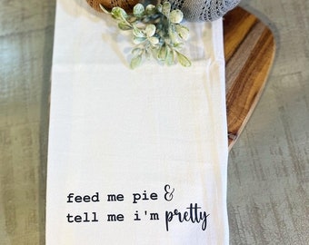 Feed Me Pie & Tell Me I’m Pretty Tea Towel- FREE SHIPPING (Thanksgiving, Holiday, Gift, Hostess, Family, Friend, Giving, Fall)