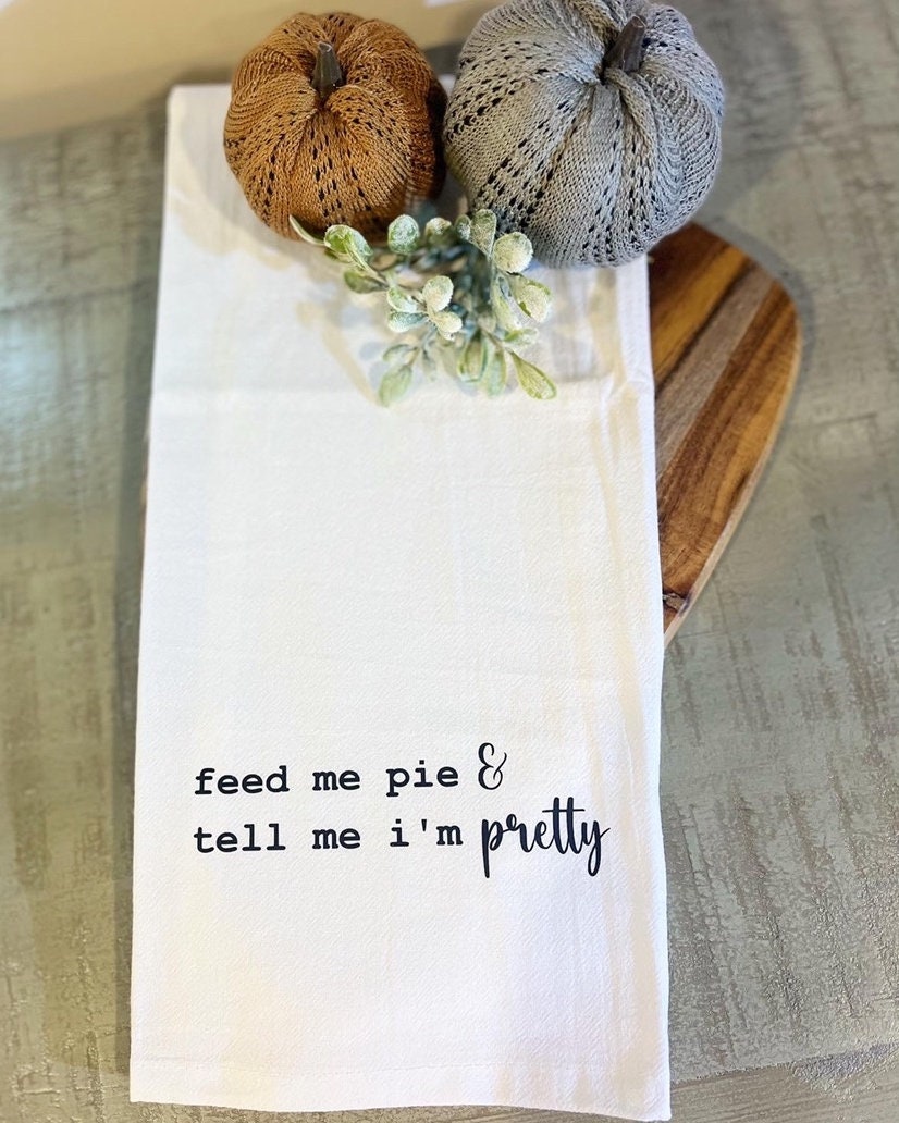 Feed Me Pie & Tell Me I'm Pretty Kitchen Towel