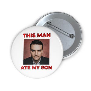 Ben Shapiro Ate My Son Quote Text Meme - Funny Viral Saying - Printed Graphic Design Accesories - Ironic Political Cursed Gift Pin Buttons