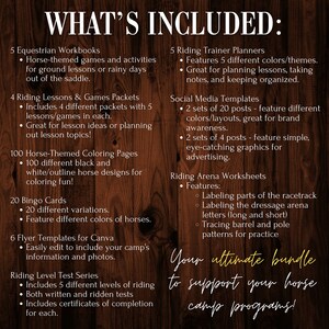 May include: A brown wooden sign with white text listing the contents of a horse camp program. The sign includes items such as workbooks, riding lessons, coloring pages, bingo cards, flyers, and riding level tests. The sign also includes the text "What's Included?" and "Your ultimate bundle to support your horse camp programs!"