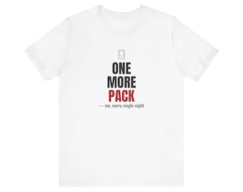 May include: A white short-sleeved t-shirt featuring a small rectangular icon above the text ONE MORE PACK in black and red lettering, followed by the smaller text - me, every single night, centered on the chest of the garment.