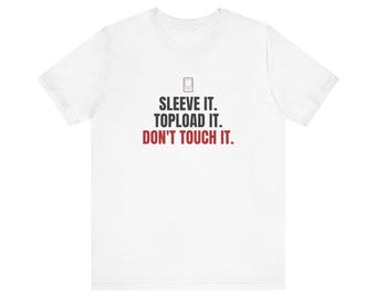 May include: A white short-sleeve t-shirt featuring a small graphic of a card sleeve at the top, followed by the black text SLEEVE IT. TOPLOAD IT. and the red text DON'T TOUCH IT. centered on the chest of the garment.