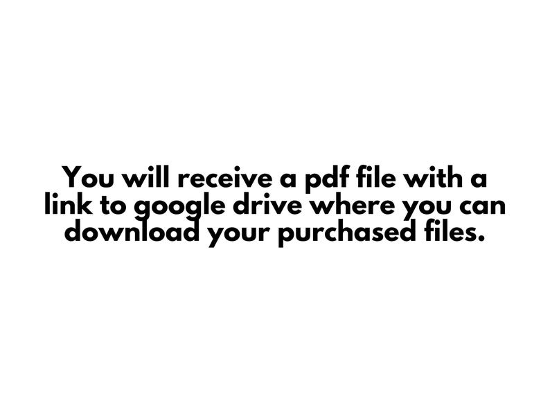 May include: White background with black text. The text reads: "You will receive a pdf file with a link to google drive where you can download your purchased files."
