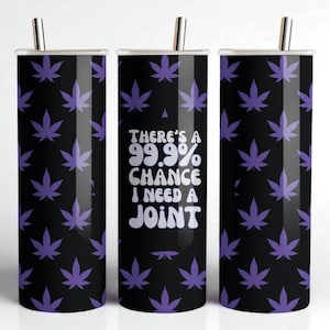 May include: A black tumbler with a purple cannabis leaf pattern. The center of the tumbler has the text "There's a 99.9% Chance I Need a Joint" in white. The tumbler has a silver straw.