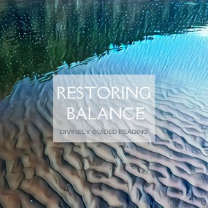 Restoring Balance, Divinely Guided Reading, Psychic Reading, Soul Guidance, Tarot, Oracle, Messages From Spirit