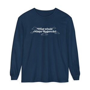 WWMRD What Would Mister Rogers Do? Long Sleeve T-Shirt | Inspirational, Kindness image 4