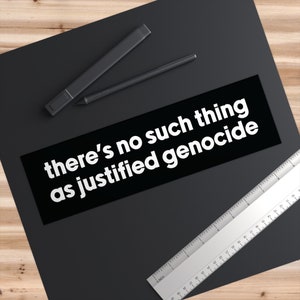 No Justified Genocide Sticker / Bumper Sticker / 3.75&quot; x 11.5&quot; car decal / free Palestine, Sudan, Congo / support humanitarian aid