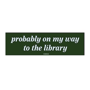To the Library, Bumper Sticker / Dark Green Vinyl Bumper Sticker / 3.75&quot; x 11.5&quot;/ for book lovers, teachers, librarians, dark academia