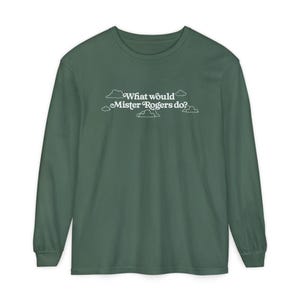WWMRD What Would Mister Rogers Do? Long Sleeve T-Shirt | Inspirational, Kindness image 7