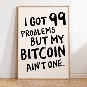 Könnte beinhalten: Ein weißer Poster mit schwarzem Text, der lautet: "Ich habe 99 Probleme, aber mein Bitcoin ist keins davon."