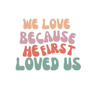 We Love Because He First Loved Us | Digital | PNG