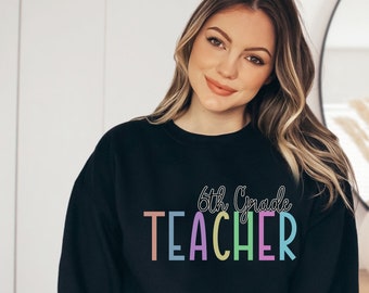 6th Grade Teacher Sweatshirt, Sixth Grade Shirt, Cute Teacher, Gift for Teacher, Teacher Appreciation, Teacher Team, Elementary Teacher
