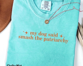 My Dog Said Smash the Patriarchy T-shirt, Feminist Dog Tee, Equal Rights Funny Shirt