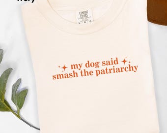 My Dog Said Smash the Patriarchy T-shirt, Feminist Dog Tee, Equal Rights Funny Shirt