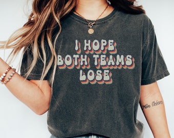 Hope Both Teams Lose, Funny Football Shirt, Yay Sports Shirt, Go Sports Shirt, Cute Football Shirt, Sarcastic Shirt, comfort colors