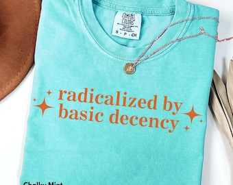 Radicalized by Basic Decency T-shirt, Comfort Colors Activist Shirt, Social Justice Feminist