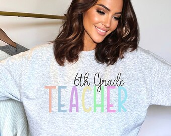6th Grade Teacher Sweatshirt, Sixth Grade Shirt, Cute Teacher, Gift for Teacher, Teacher Appreciation, Teacher Team, Elementary Teacher