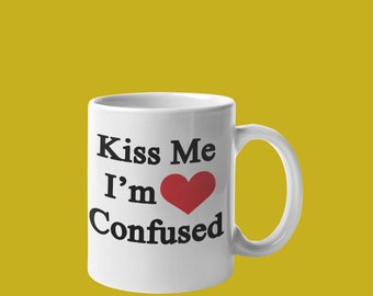 Kiss Me I'm Confused Coffee Mug, Love Mug, Valentine Coffee Mug, Couple Mug, Gift for Him, Gift for Her, Coffee and Tea Mug Gift
