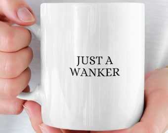 Just A Wanker Mug, Funny Rude Novelty Mug