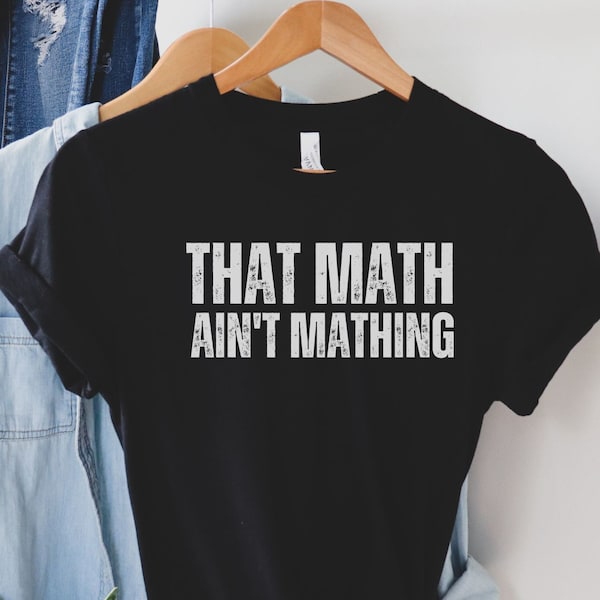 Math Shirt, That Math Ain't Mathing, Funny Gift Shirt for Math Teacher, Teacher Gift, Math Teacher Present, Joke Shirt