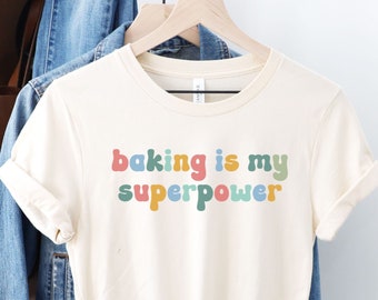 Baking Shirt, Gift for Bakers, Cookie Lover Present, T-Shirt for Chef, T-Shirt Gift for Dessert Lover, Cake Tee, Super Powers