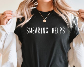 Swearing Helps Shirt, Potty Mouth Shirt, Love to Swear Shirt, Funny Anxiety Shirt, Sarcastic Shirt, Sarcasm Tee, Funny Girlfriend Shirt
