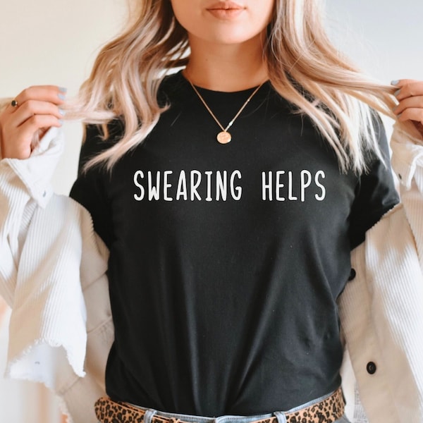 Swearing Helps Shirt, Potty Mouth Shirt, Love to Swear Shirt, Funny Anxiety Shirt, Sarcastic Shirt, Sarcasm Tee, Funny Girlfriend Shirt