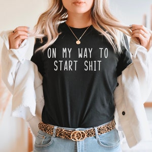 On My Way To Start Shit Shirt, sarkastisches Shirt, antisoziales Trouble Maker Shirt, sarkastische Menschen lustiges jugendlich Geschenk, lustiges Freundin Geschenk